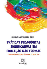 Title: Práticas Pedagógicas Significativas em Educação Não Formal: Caminhos da Gestão Participativa, Author: Simone Martiningui Onzi