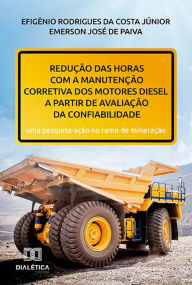 Title: Redução das horas com a manutenção corretiva dos motores diesel a partir de avaliação da confiabilidade: uma pesquisa-ação no ramo de mineração, Author: Efigênio Rodrigues da Costa Júnior