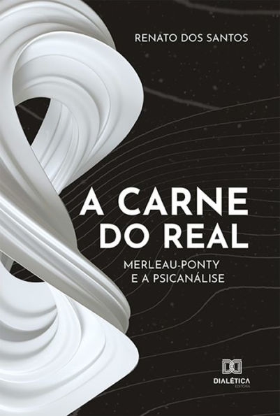 A carne do real: Merleau-Ponty e a Psicanálise