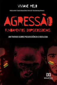 Title: Agressão: Fundamentos Biopsicossociais: Um Tratado Sobre Pseudociência e Ideologia, Author: Viviane Melo