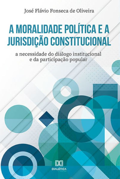 A moralidade política e a jurisdição constitucional: a necessidade do diálogo institucional e da participação popular