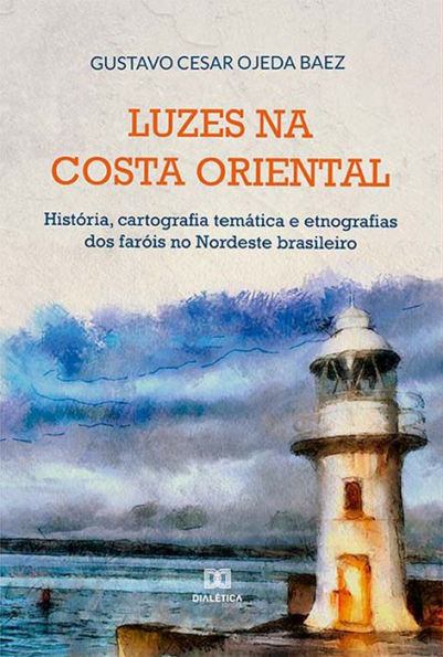 Luzes na costa oriental: história, cartografia temática e etnografias dos faróis no Nordeste brasileiro