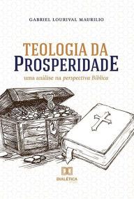 Title: Teologia da Prosperidade: uma análise na perspectiva Bíblica, Author: Gabriel Lourival Maurilio