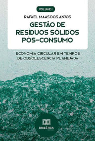 Title: Gestão de Resíduos Sólidos Pós-Consumo: Economia Circular em tempos de obsolescência planejada (Volume 1), Author: Rafael Maas dos Anjos