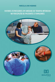 Title: Fatores estressores em Unidade de Terapia Intensiva: na percepção de pacientes e familiares, Author: Marcella Lima Marinho