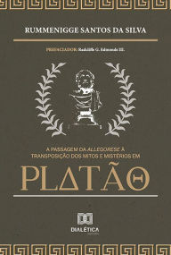 Title: A passagem da Allegorese à Transposição dos Mitos e Mistérios em Platão, Author: Rummenigge Santos da Silva