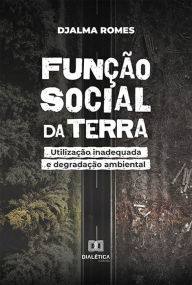 Title: Função social da terra: utilização inadequada e degradação ambiental, Author: Djalma Romes
