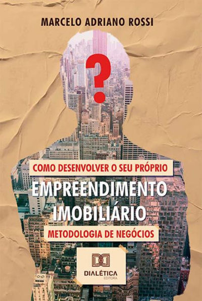 Como desenvolver o seu próprio empreendimento imobiliário: metodologia de negócios