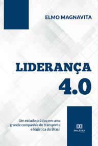 Title: Liderança 4.0: um estudo prático em uma grande companhia de transporte e logística do Brasil, Author: Elmo Magnavita