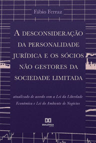 Title: A desconsideração da personalidade jurídica e os sócios não gestores da sociedade limitada: atualizado de acordo com a Lei da Liberdade Econômica e Lei do Ambiente de Negócios, Author: Fabio Ferraz