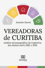 Title: Vereadoras de Curitiba: análise prosopográfica da trajetória das eleitas entre 1982 e 2016, Author: Jeanette Soares