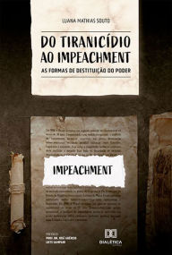 Title: Do tiranicídio ao impeachment: as formas de destituição do poder, Author: Luana Mathias Souto