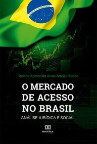 Title: O mercado de acesso no Brasil: análise jurídica e social, Author: Tatiane Aparecida Alves Araújo Ribeiro