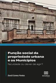 Title: Função social da propriedade urbana e os Municípios: faculdade ou dever de agir?, Author: David Gomes Pontes