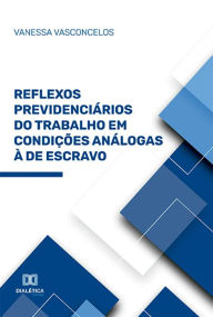 Title: Reflexos Previdenciários do Trabalho em Condições Análogas à de Escravo, Author: Vanessa Vasconcelos