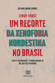 Title: Um recorte da xenofobia nordestina no Brasil: O Oeste Paranaense e a singularidade de São José das Palmeiras (1969-1985), Author: Solange Maria Carniel