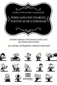 Title: Persuasão em charges políticas multimodais: humor e ironia com apoio da relação metáfora/metonímia: um enfoque da linguística sistêmico-funcional, Author: Daniela Costa da Silva Casagrande