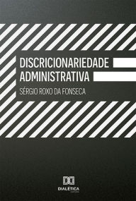 Title: Discricionariedade Administrativa, Author: Sérgio Roxo da Fonseca