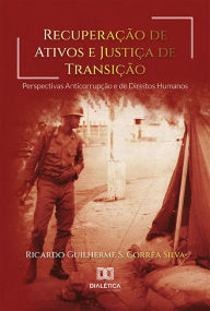 Title: Recuperação de Ativos e Justiça de Transição: Perspectivas Anticorrupção e de Direitos Humanos, Author: Ricardo Guilherme S. Corrêa Silva