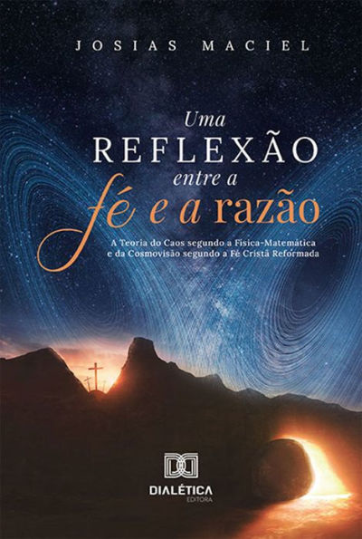 Uma Reflexão entre a Fé e a Razão: A Teoria do Caos segundo a Física-Matemática e da Cosmovisão segundo a Fé Cristã Reformada