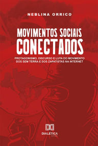 Title: Movimentos sociais conectados: protagonismo, discurso e luta do Movimento dos Sem Terra e dos Zapatistas na internet, Author: Maria Neblina Orrico Rocha