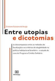 Title: Entre utopias e dicotomias: os descompassos entre os métodos de focalização e os critérios de elegibilidade na política habitacional brasileira - o estudo de caso do Programa Crédito Solidário, Author: Cristiano Cassiano de Araújo