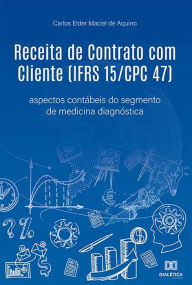Title: Receita de Contrato com Cliente (IFRS 15/CPC 47): aspectos contábeis do segmento de medicina diagnóstica, Author: Carlos Elder Maciel de Aquino