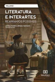 Title: Literatura e interartes: rearranjos possíveis: Volume 1, Author: Letícia Fonseca Braga Machado