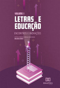 Title: Letras e educação: encontros e inovações: Volume 1, Author: Letícia Fonseca Braga Machado