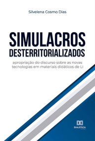 Title: Simulacros desterritorializados: apropriação do discurso sobre as novas tecnologias em materiais didáticos de LI, Author: Silvelena Cosmo Dias