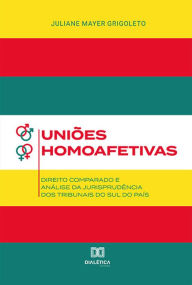 Title: Uniões Homoafetivas: Direito comparado e análise da jurisprudência dos Tribunais do Sul do País, Author: Juliane Mayer Grigoleto