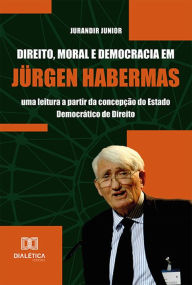 Title: Direito, Moral e Democracia em Jürgen Habermas: uma leitura a partir da concepção do Estado Democrático de Direito, Author: Jurandir Junior