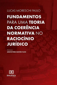 Title: Fundamentos para uma teoria da coerência normativa no raciocínio jurídico, Author: Lucas Moreschi Paulo
