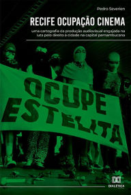Title: Recife ocupação cinema: uma cartografia da produção audiovisual engajada na luta pelo direito à cidade na capital pernambucana, Author: Pedro Severien