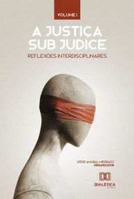 Title: A Justiça sub judice: reflexões interdisciplinares: Volume 1, Author: Vitor Amaral Medrado