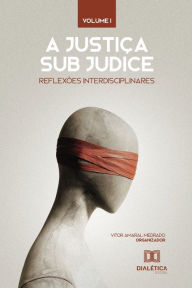 Title: A Justiça sub judice: reflexões interdisciplinares, Author: Vitor A Medrado