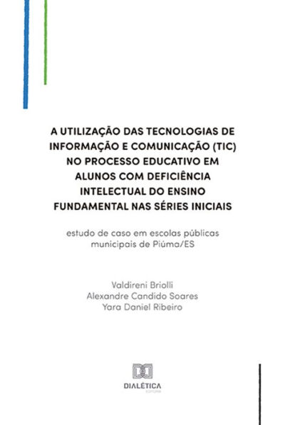 A utilização das Tecnologias de Informação e Comunicação (TIC) no processo educativo em alunos com deficiência intelectual do ensino fundamental nas séries iniciais: estudo de caso em escolas públicas municipais de Piúma/ES