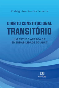 Title: Direito Constitucional Transitório: um estudo acerca da emendabilidade do ADCT, Author: Rodrigo Jun Sumita Ferreira