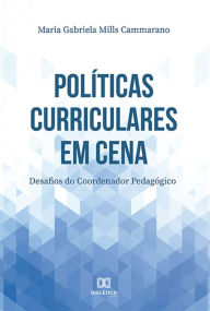 Title: Políticas Curriculares em cena: Desafios do Coordenador Pedagógico, Author: Maria Gabriela Mills Cammarano