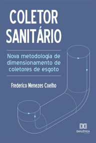 Title: Coletor sanitário: nova metodologia de dimensionamento de coletores de esgoto, Author: Frederico Menezes Coelho