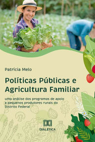 Title: Políticas Públicas e Agricultura Familiar: Uma Análise dos Programas de Apoio a Pequenos Produtores Rurais do Distrito Federal, Author: Patrícia Melo