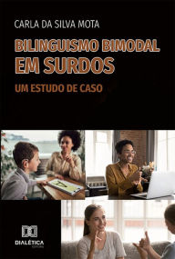 Title: Bilinguismo Bimodal em Surdos: um estudo de caso, Author: Carla da Silva Mota