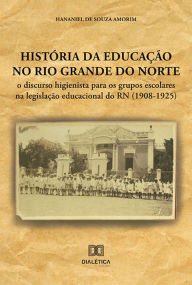 Title: História da educação no Rio Grande do Norte: o discurso higienista para os grupos escolares na legislação educacional do RN (1908-1925), Author: Hananiel de Souza Amorim