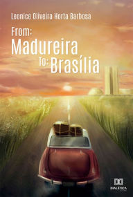 Title: From: Madureira To: Brasília, Author: Leonice Oliveira Horta Barbosa