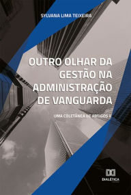 Title: Outro olhar da gestão na administração de vanguarda: uma coletânea de artigos II, Author: Sylvana Lima Teixeira