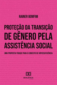 Title: Proteção da transição de gênero pela assistência social: uma proposta-truque para o conceito de hipossuficiência, Author: Rainer Bomfim