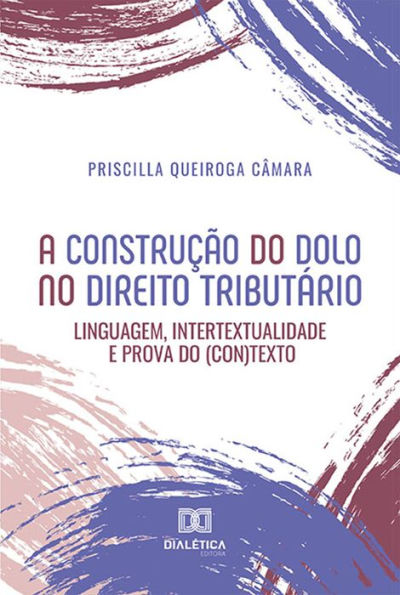 A construção do dolo no direito tributário: linguagem, intertextualidade e prova do (con)texto