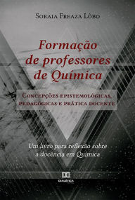 Title: Formação de professores de Química: concepções epistemológicas, pedagógicas e prática docente, Author: Soraia Freaza Lôbo