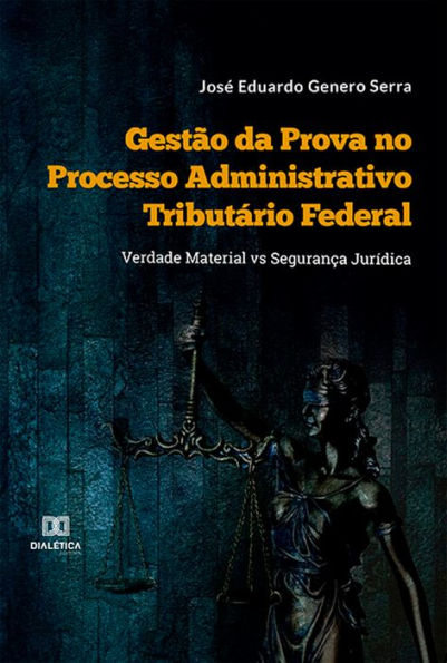 Gestão da Prova no Processo Administrativo Tributário Federal: Verdade Material vs Segurança Jurídica