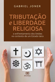 Title: Tributação e liberdade religiosa: o enfrentamento dos limites no contexto de um Estado laico, Author: Gabriel Joner